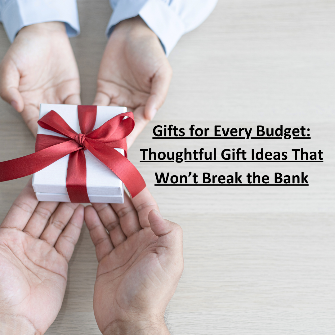 Gifts for Every Budget: Thoughtful Gift Ideas That Won’t Break the Bank